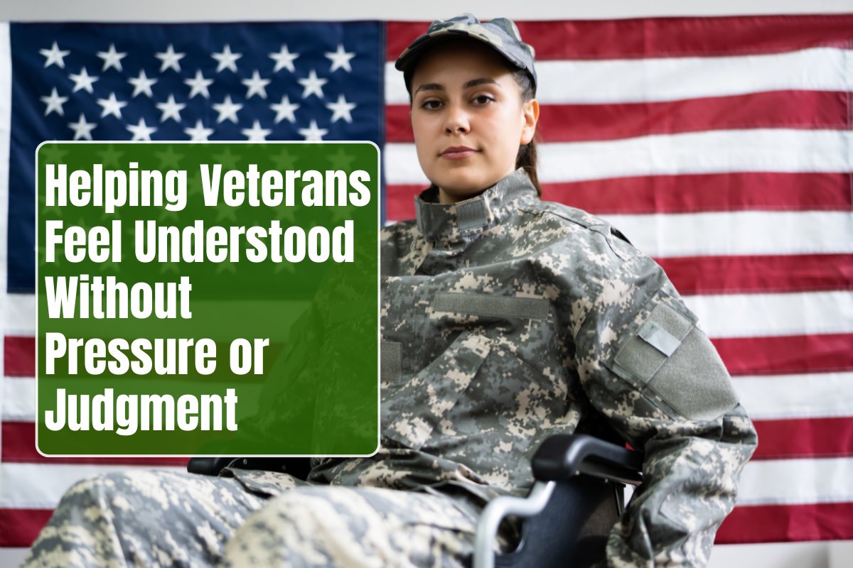 Helping Veterans Feel Understood Without Pressure or Judgment