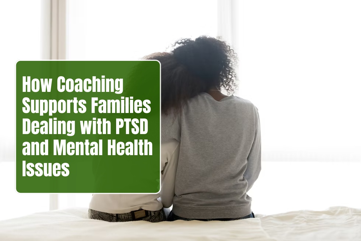 How Coaching Supports Families Dealing with PTSD and Mental Health Issues