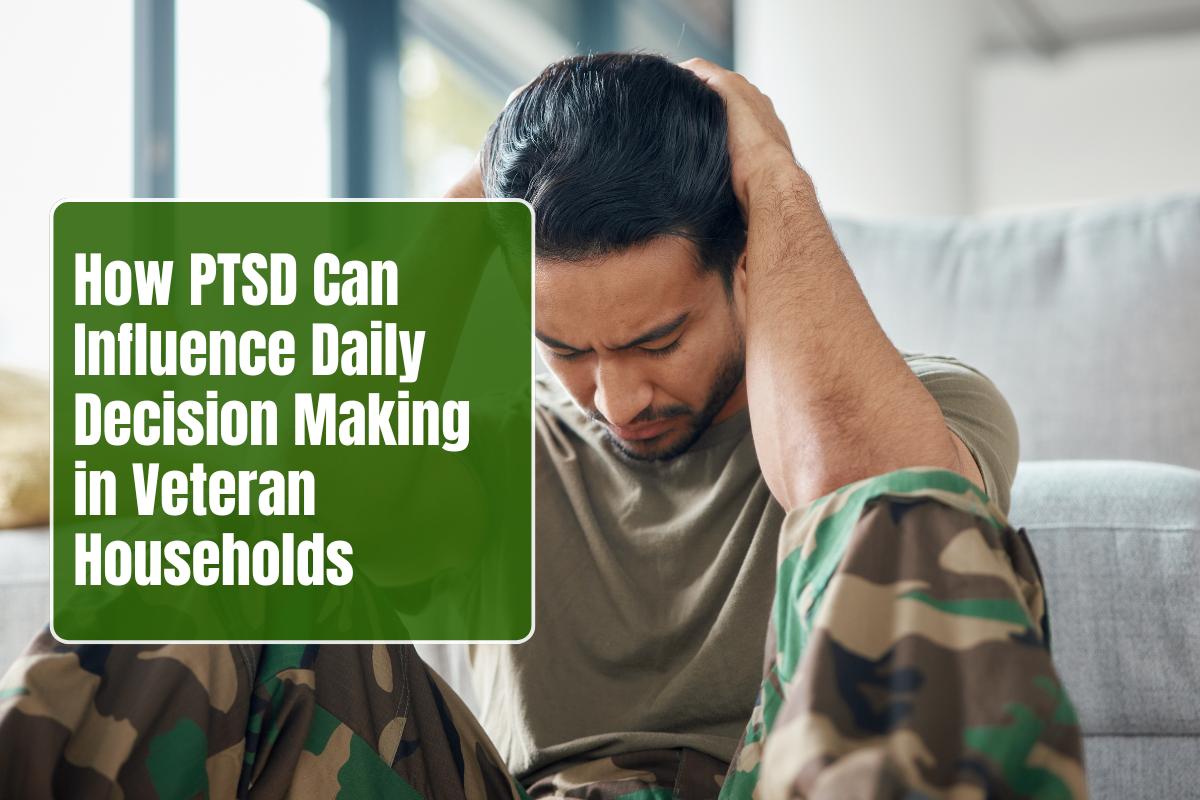 How PTSD Can Influence Daily Decision Making in Veteran Households