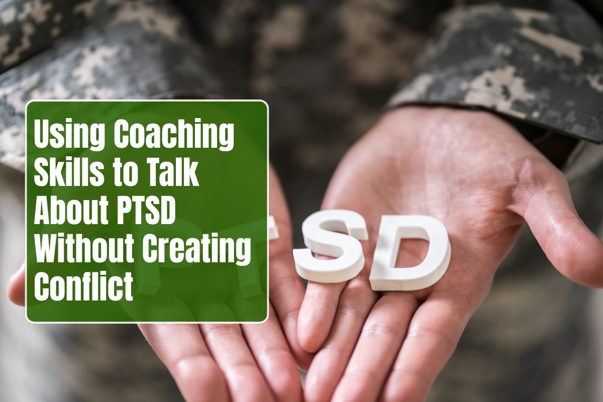 Using Coaching Skills to Talk About PTSD Without Creating Conflict