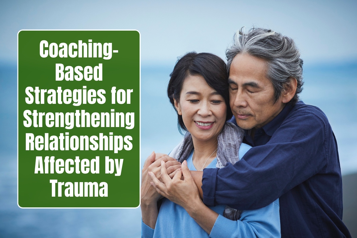 Coaching-Based Strategies for Strengthening Relationships Affected by Trauma