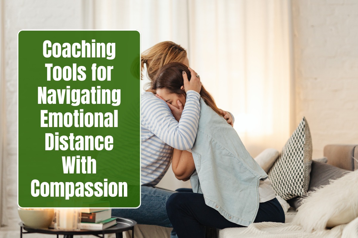 Coaching Tools for Navigating Emotional Distance With Compassion