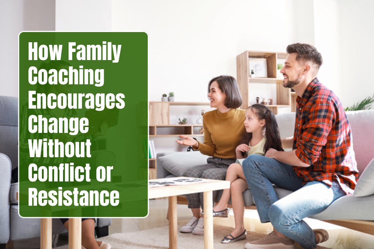 How Family Coaching Encourages Change Without Conflict or Resistance