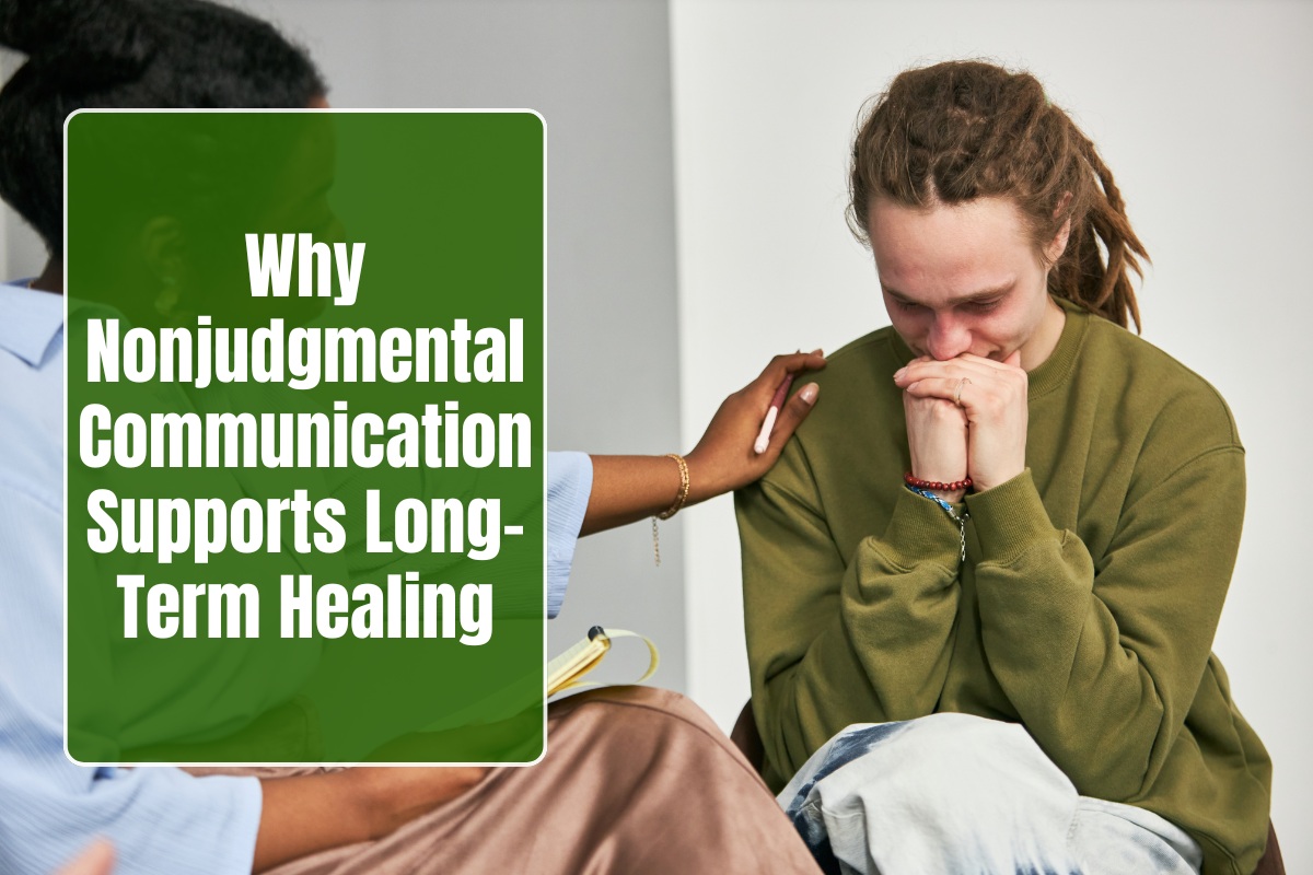 Why Nonjudgmental Communication Supports Long-Term Healing