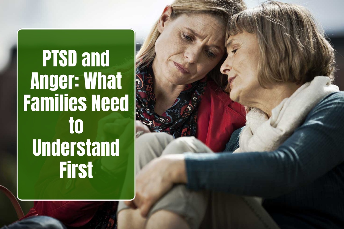 PTSD and Anger: What Families Need to Understand First